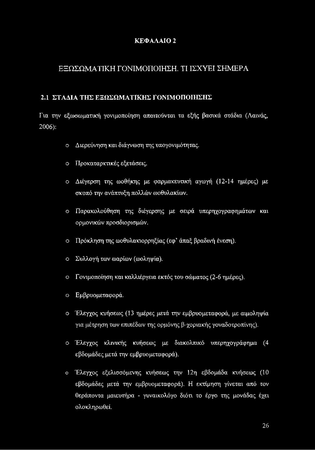 ο Διέγερση της ωοθήκης με φαρμακευτική αγωγή (12-14 ημέρες) με σκοπό την ανάπτυξη πολλών ωοθυλακίων. ο Παρακολούθηση της διέγερσης με σειρά υπερηχογραφημάτων και ορμονικών προσδιορισμών.