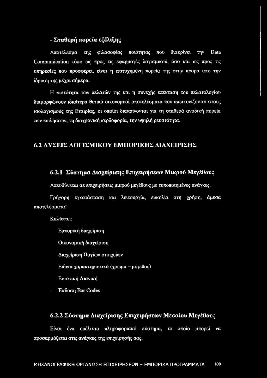 Η πιστότητα των πελατών της και η συνεχής επέκταση του πελατολογίου διαμορφώνουν ιδιαίτερα θετικά οικονομικά αποτελέσματα που απεικονίζονται στους ισολογισμούς της Εταιρίας, οι οποίοι διακρίνονται