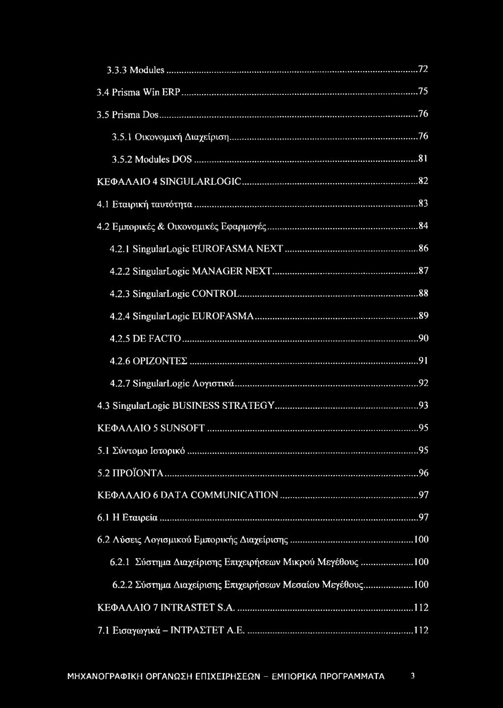 ..90 4.2.6 ΟΡΙΖΟΝΤΕΣ...91 4.2.7 SingularLogic Λογιστικά...92 4.3 SingularLogic BUSINESS STRATEGY...93 ΚΕΦΑΛΑΙΟ 5 SUNSOFT...95 5.1 Σύντομο Ιστορικό... 95 5.2 ΠΡΟΪΟΝΤΑ...96 ΚΕΦΑΛΑΙΟ 6 DATA COMMUNICATION.