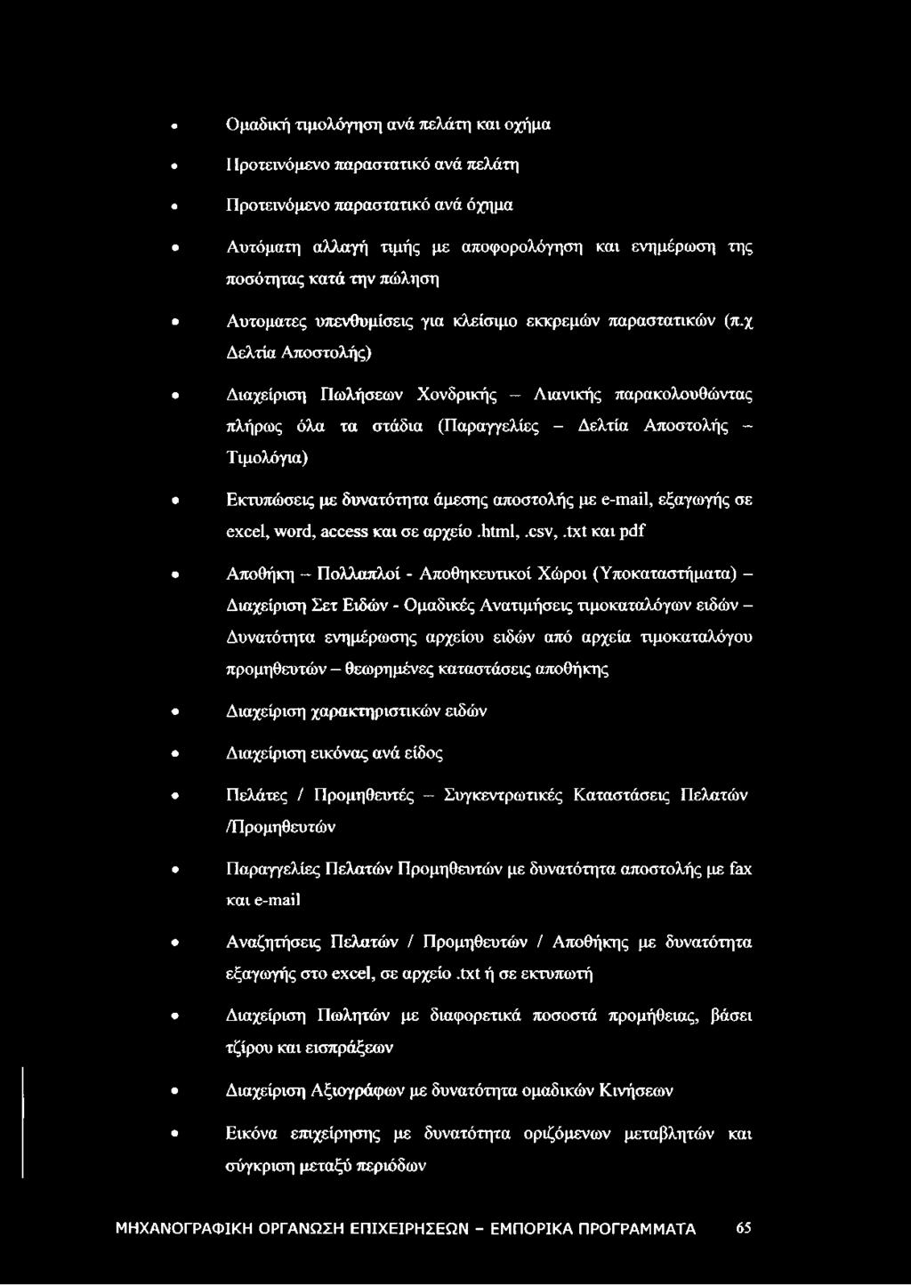 χ Δελτία Αποστολής) Διαχείριση Πωλήσεων Χονδρικής - Λιανικής παρακολουθώντας πλήρως όλα τα στάδια (Παραγγελίες Δελτία Αποστολής - Τιμολόγια) Εκτυπώσεις με δυνατότητα άμεσης αποστολής με e-mail,