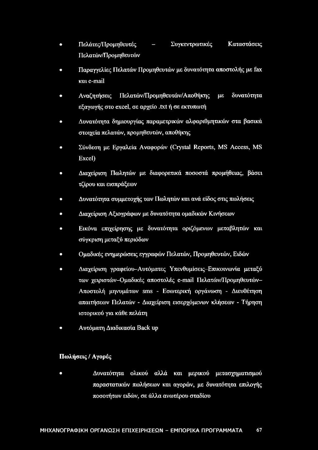 txt ή σε εκτυπωτή Δυνατότητα δημιουργίας παραμετρικών αλφαριθμητικών στα βασικά στοιχεία πελατών, προμηθευτών, αποθήκης Σύνδεση με Εργαλεία Αναφορών (Crystal Reports, MS Access, MS Excel) Διαχείριση