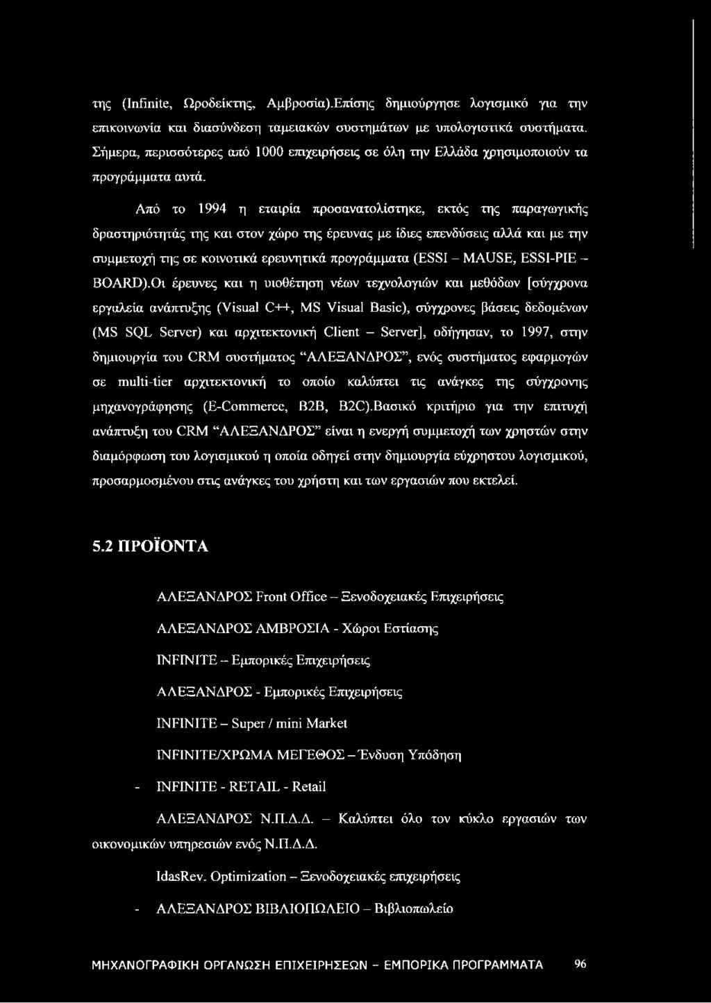 Από το 1994 η εταιρία προσανατολίστηκε, εκτός της παραγωγικής δραστηριότητάς της και στον χώρο της έρευνας με ίδιες επενδύσεις αλλά και με την συμμετοχή της σε κοινοτικά ερευνητικά προγράμματα (ESSI