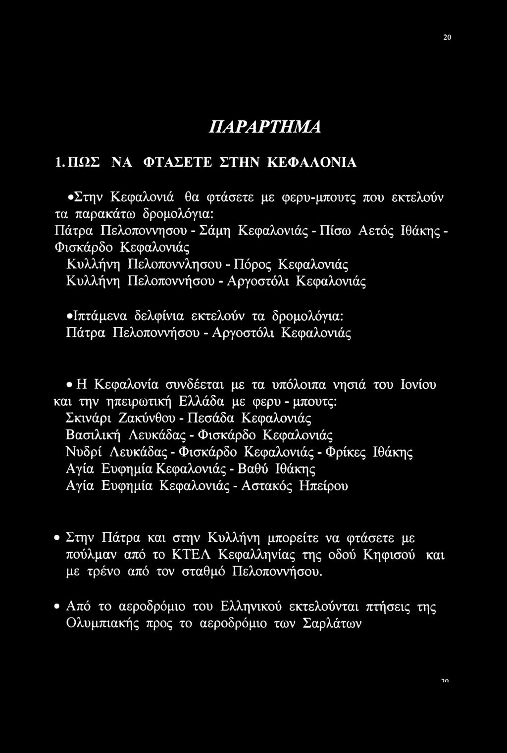 Πελοποννλησου - Πόρος Κεφαλονιάς Κυλλήνη Πελοποννήσου - Αργοστόλι Κεφαλονιάς Ιπτάμενα δελφίνια εκτελούν τα δρομολόγια: Πάτρα Πελοποννήσου - Αργοστόλι Κεφαλονιάς Η Κεφαλονία συνδέεται με τα υπόλοιπα