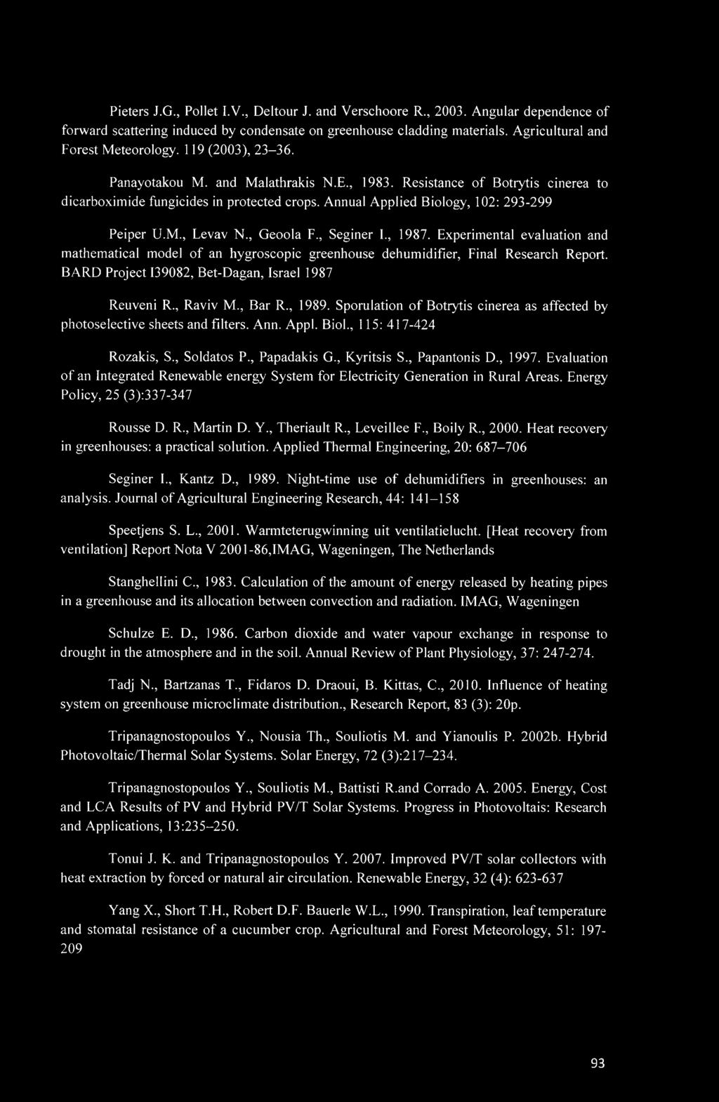 , Geoola F., Seginer F, 1987. Experimental evaluation and mathematical model of an hygroscopic greenhouse dehumidifier, Final Research Report. BARD Project 139082, Bet-Dagan, Israel 1987 Reuveni R.