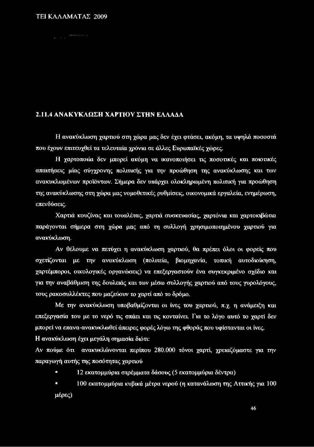 Σήμερα δεν υπάρχει ολοκληρωμένη πολιτική για προώθηση της ανακύκλωσης στη χώρα μας νομοθετικές ρυθμίσεις, οικονομικά εργαλεία, ενημέρωση, επενδύσεις.