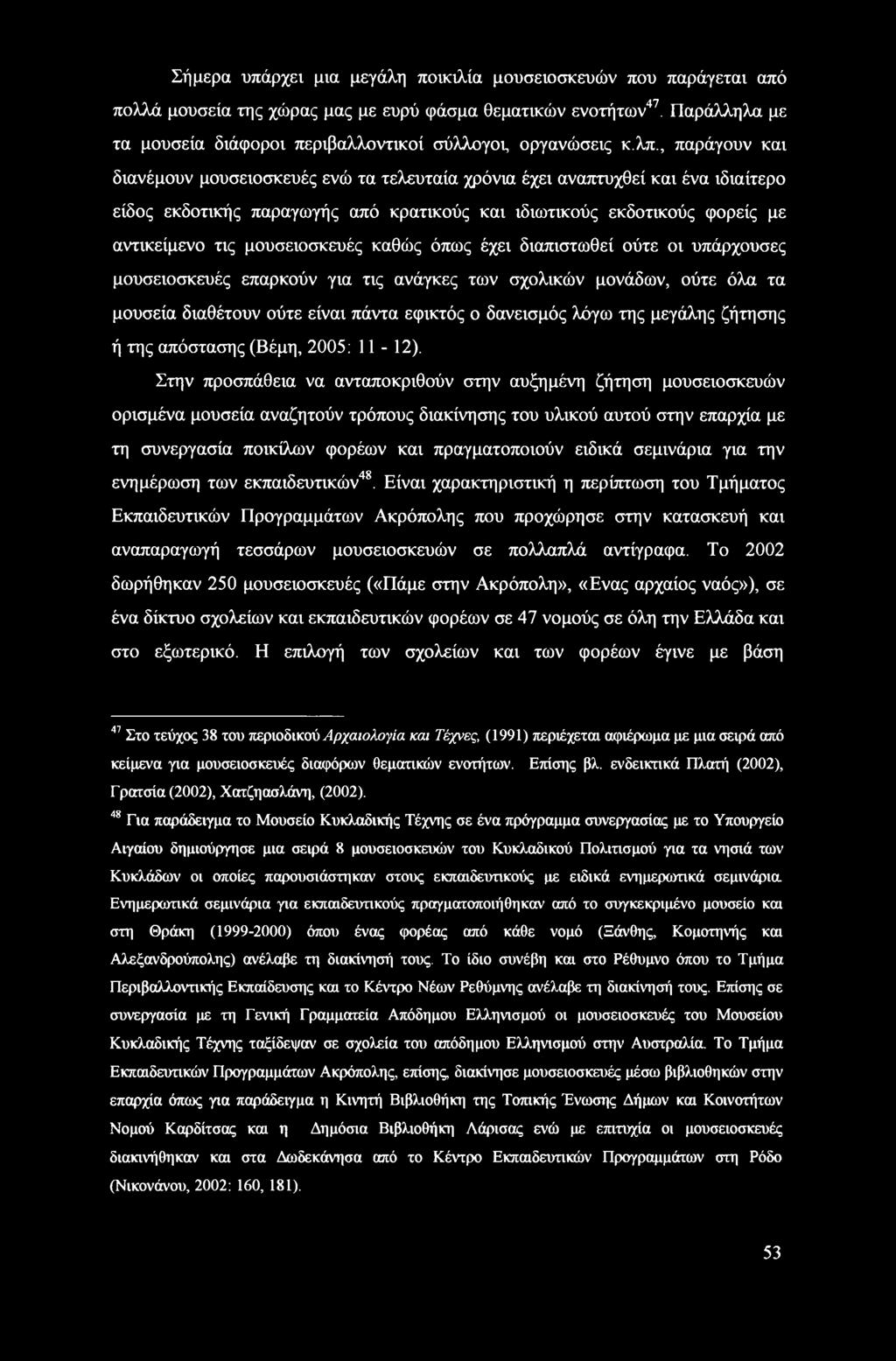 , παράγουν και διανέμουν μουσειοσκευές ενώ τα τελευταία χρόνια έχει αναπτυχθεί και ένα ιδιαίτερο είδος εκδοτικής παραγωγής από κρατικούς και ιδιωτικούς εκδοτικούς φορείς με αντικείμενο τις