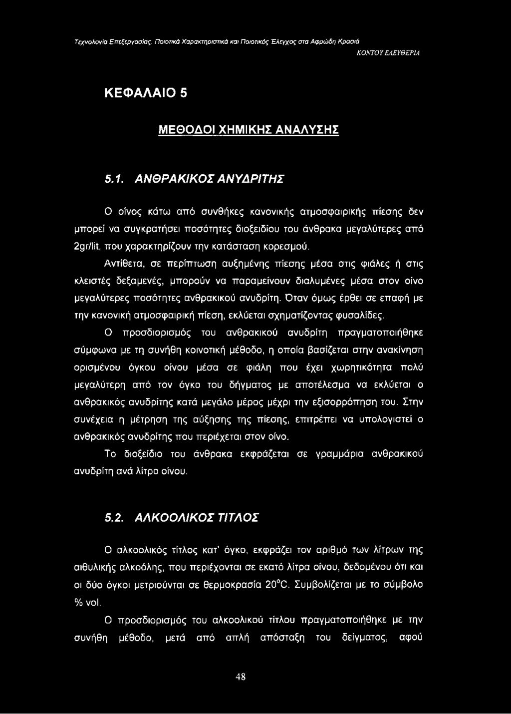 κορεσμού. Αντίθετα, σε περίπτωση αυξημένης πίεσης μέσα στις φιάλες ή στις κλειστές δεξαμενές, μπορούν να παραμείνουν διαλυμένες μέσα στον οίνο μεγαλύτερες ποσότητες ανθρακικού ανυδρίτη.