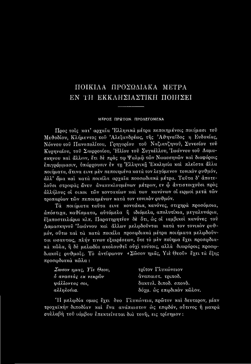 Ταΰτα δ άποτελοϋσι στροφάς άνευ άνακυκλουμένων μέτρων, εν φ άντιστοιχοΰσι πρός άλλήλους οί οικοι τών κοντακίων καί των κανόνων οί ειρμοί μετά τών τροπαρίων τών πεποιημένων κατά τον τονικόν ρυθμόν.