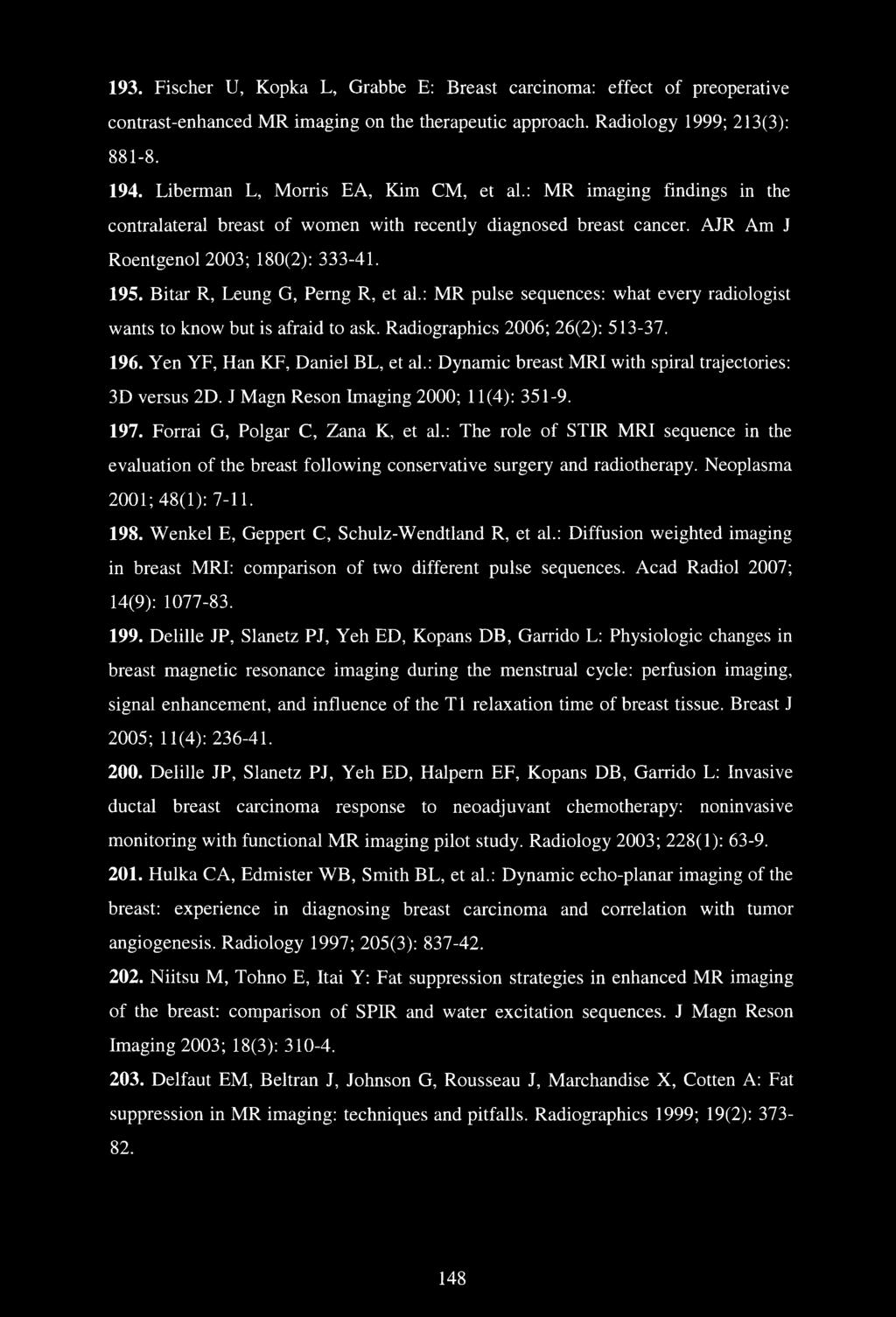 Bitar R, Leung G, Perng R, et al.: MR pulse sequences: what every radiologist wants to know but is afraid to ask. Radiographics 2006; 26(2): 513-37. 196. Yen YF, Han KF, Daniel BL, et al.