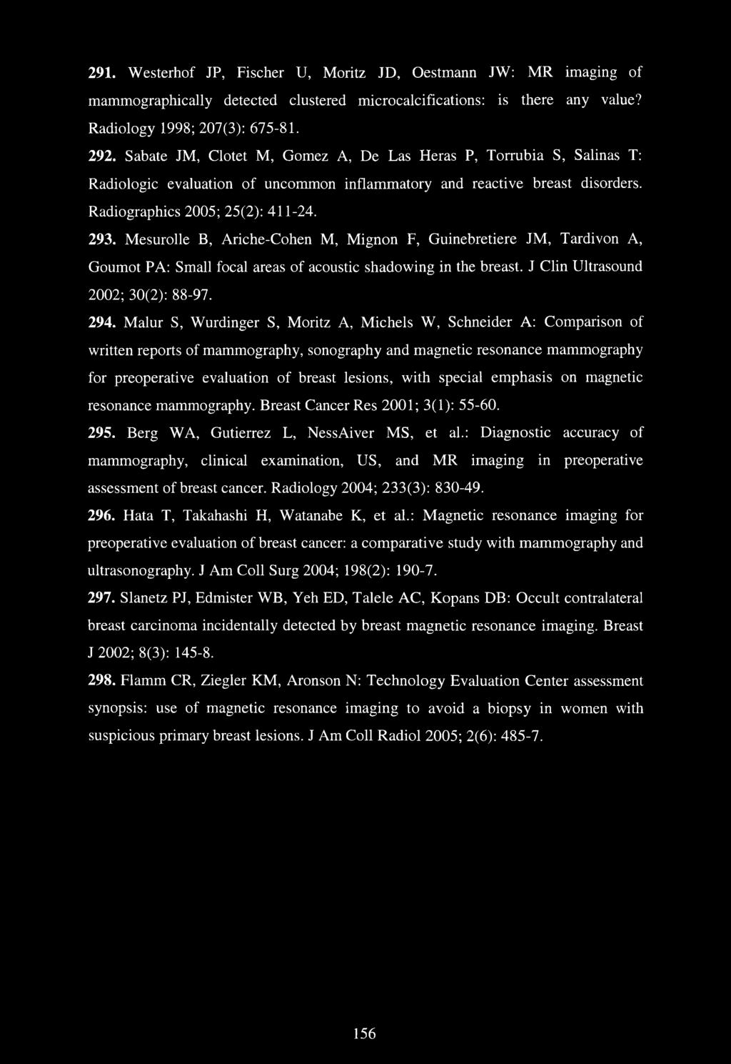 Mesurolle B, Ariche-Cohen M, Mignon F, Guinebretiere JM, Tardivon A, Goumot PA: Small focal areas of acoustic shadowing in the breast. J Clin Ultrasound 2002; 30(2): 88-97. 294.