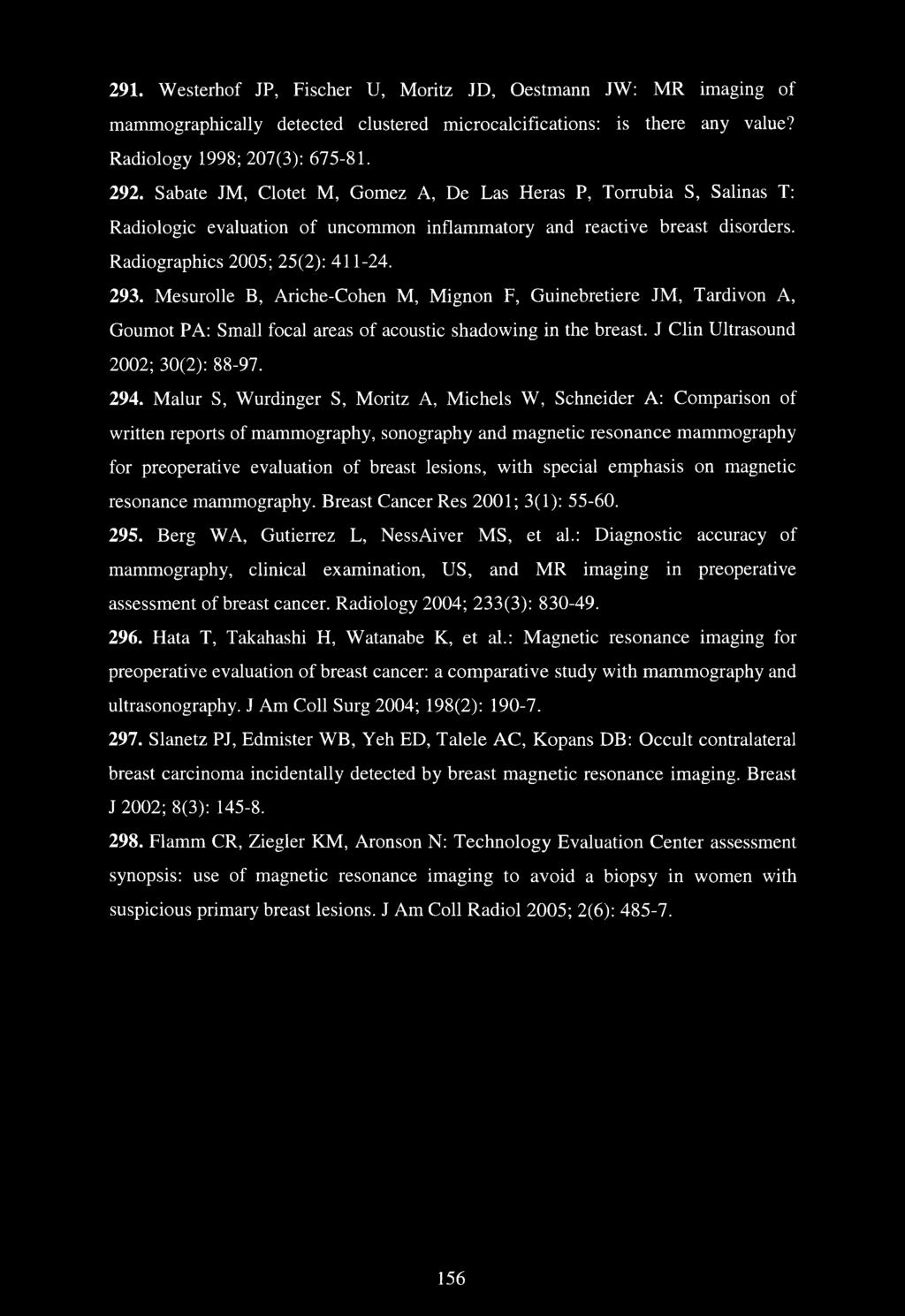 Mesurolle B, Ariche-Cohen M, Mignon F, Guinebretiere JM, Tardivon A, Goumot PA: Small focal areas of acoustic shadowing in the breast. J Clin Ultrasound 2002; 30(2): 88-97. 294.