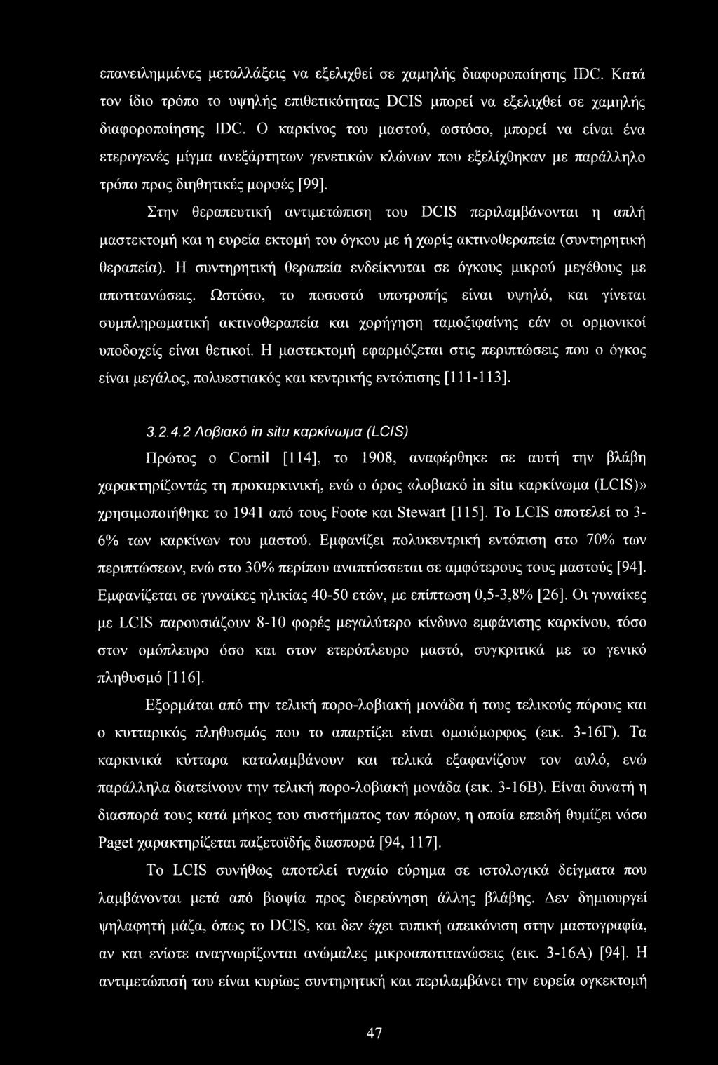 περιλαμβάνονται η απλή μαστεκτομή και η ευρεία εκτομή του όγκου με ή χωρίς ακτινοθεραπεία (συντηρητική θεραπεία). Η συντηρητική θεραπεία ενδείκνυται σε όγκους μικρού μεγέθους με αποτιτανώσεις.