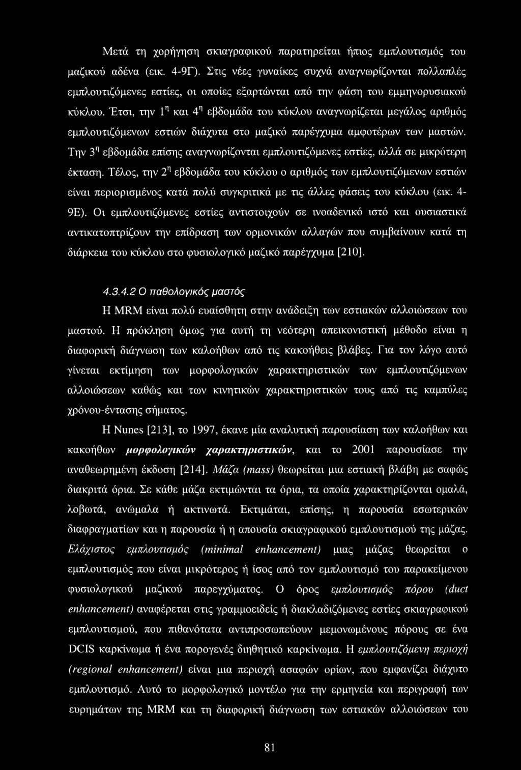 Έτσι, την 1η και 4η εβδομάδα του κύκλου αναγνωρίζεται μεγάλος αριθμός εμπλουτιζόμενων εστιών διάχυτα στο μαζικό παρέγχυμα αμφοτέρων των μαστών.