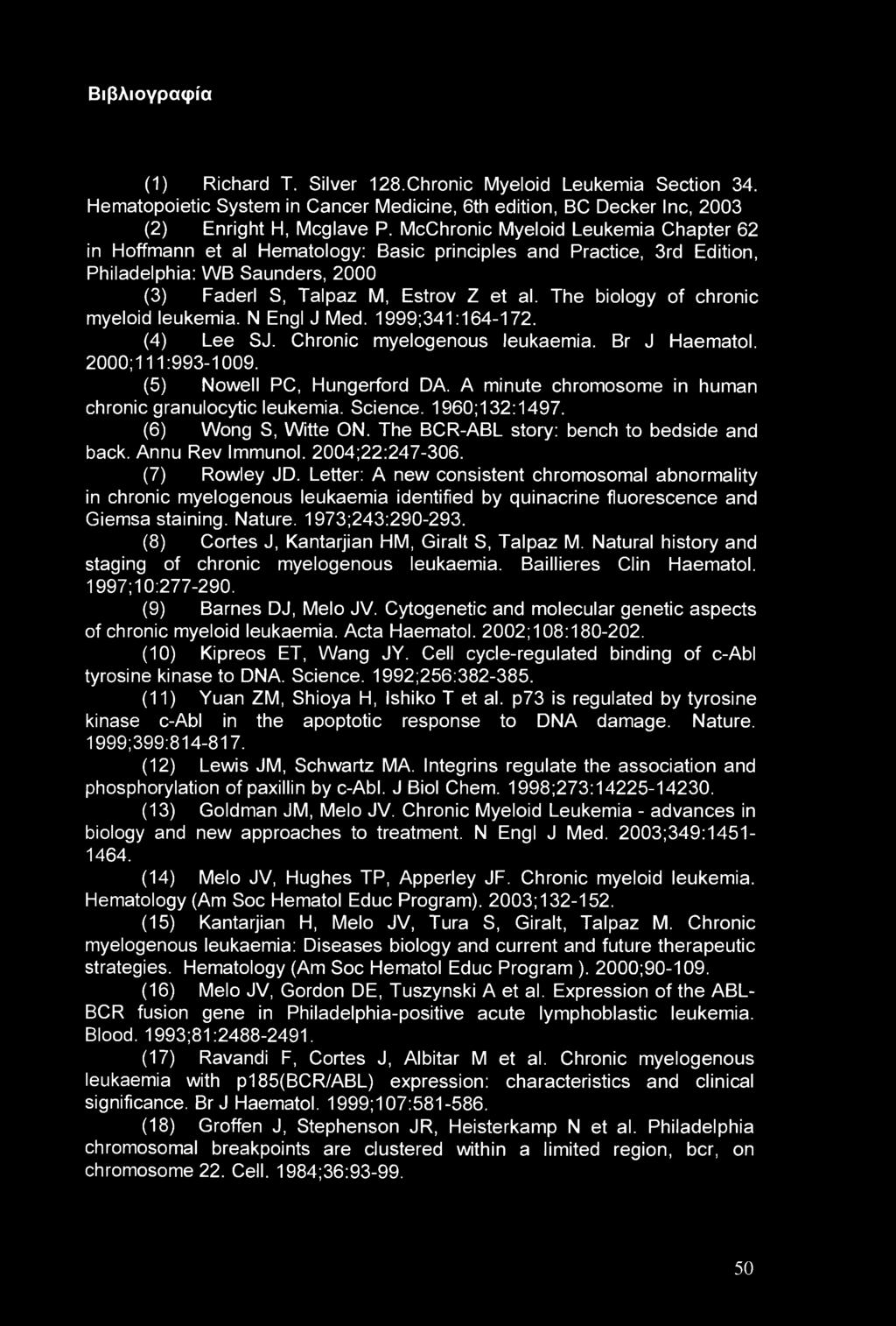 Βιβλιογραφία (1) Richard Τ. Silver 128.Chronic Myeloid Leukemia Section 34. Hematopoietic System in Cancer Medicine, 6th edition, BC Decker Inc, 2003 (2) Enright H, Mcglave P.