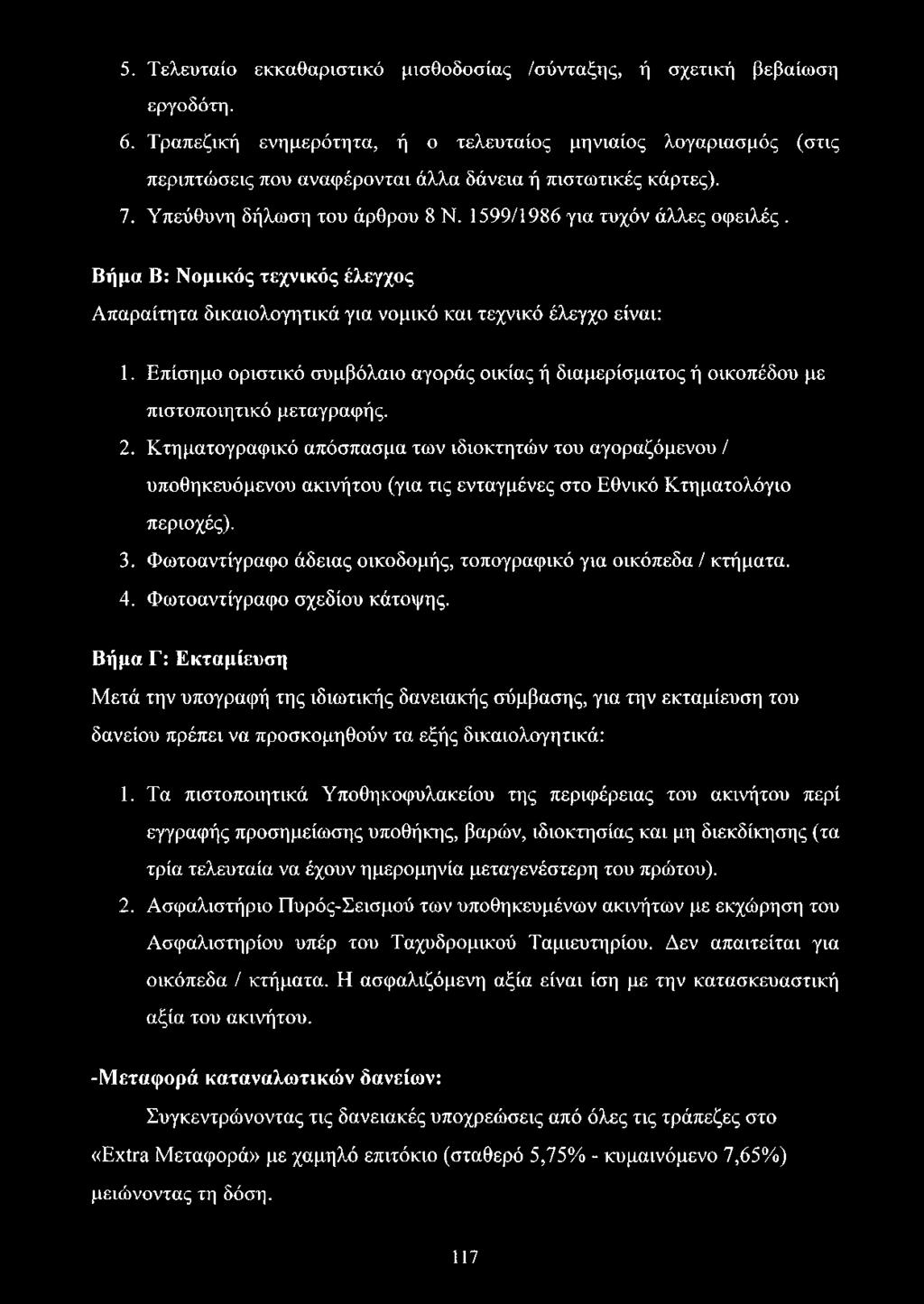 Βήμα Β: Νομικός τεχνικός έλεγχος Απαραίτητα δικαιολογητικά για νομικό και τεχνικό έλεγχο είναι: 1. Επίσημο οριστικό συμβόλαιο αγοράς οικίας ή διαμερίσματος ή οικοπέδου με πιστοποιητικό μεταγραφής. 2.