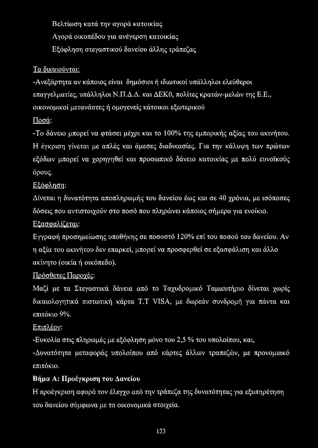 Η έγκριση γίνεται με απλές και άμεσες διαδικασίες. Για την κάλυψη των πρώτων εξόδων μπορεί να χορηγηθεί και προσωπικό δάνειο κατοικίας με πολύ ευνοϊκούς όρους.