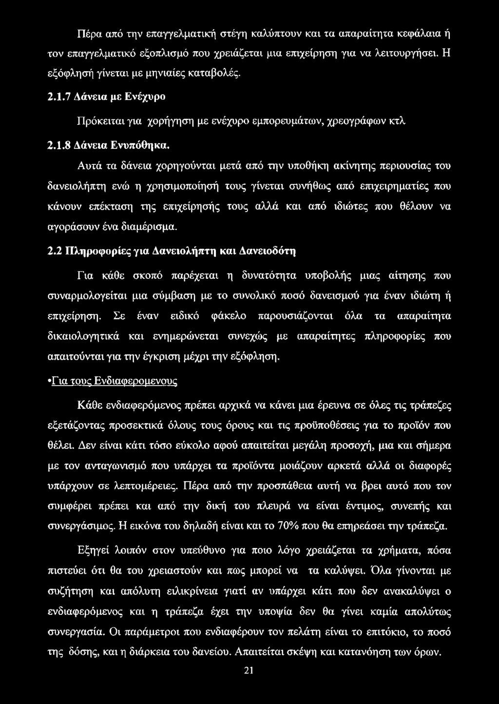 Αυτά τα δάνεια χορηγούνται μετά από την υποθήκη ακίνητης περιουσίας του δανειολήπτη ενώ η χρησιμοποίησή τους γίνεται συνήθως από επιχειρηματίες που κάνουν επέκταση της επιχείρησής τους αλλά και από