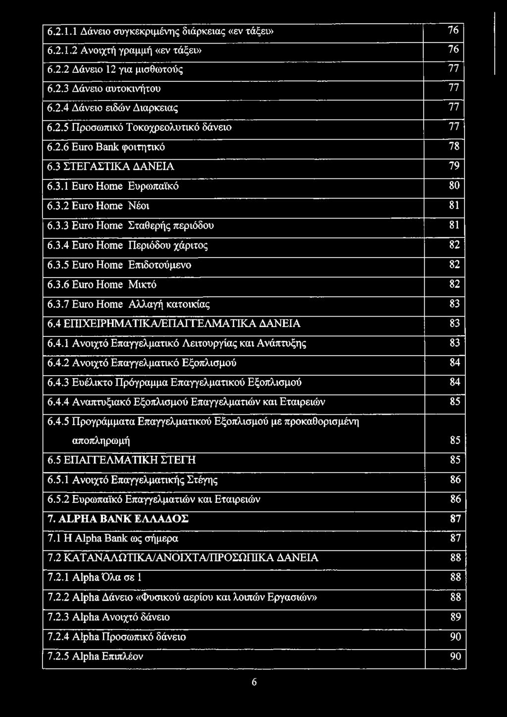 3.6 Euro Home Μικτό 82 6.3.7 Euro Home Αλλαγή κατοικίας 83 6.4 ΕΠΙΧΕΙΡΗΜΑΤΙΚΑ/ΕΠΑΓΓΕΛΜΑΤΙΚΑ ΔΑΝΕΙΑ 83 6.4.1 Ανοιχτό Επαγγελματικό Λειτουργίας και Ανάπτυξης 83 6.4.2 Ανοιχτό Επαγγελματικό Εξοπλισμού 84 6.