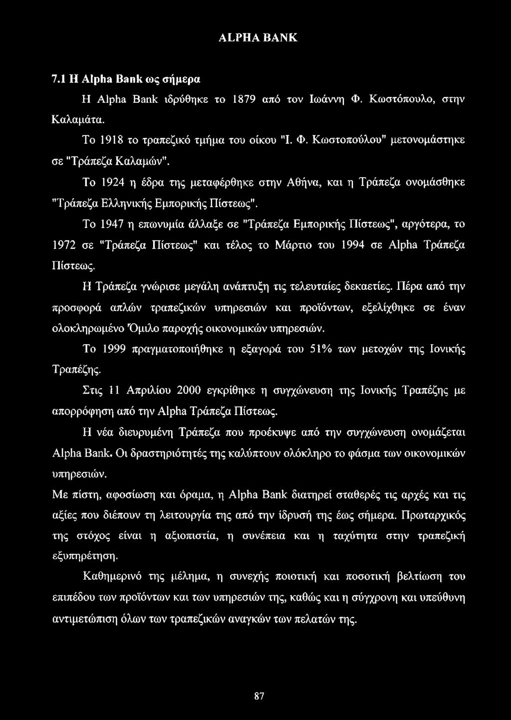 Το 1947 η επωνυμία άλλαξε σε "Τράπεζα Εμπορικής Πίστεως", αργότερα, το 1972 σε "Τράπεζα Πίστεως" και τέλος το Μάρτιο του 1994 σε Alpha Τράπεζα Πίστεως.