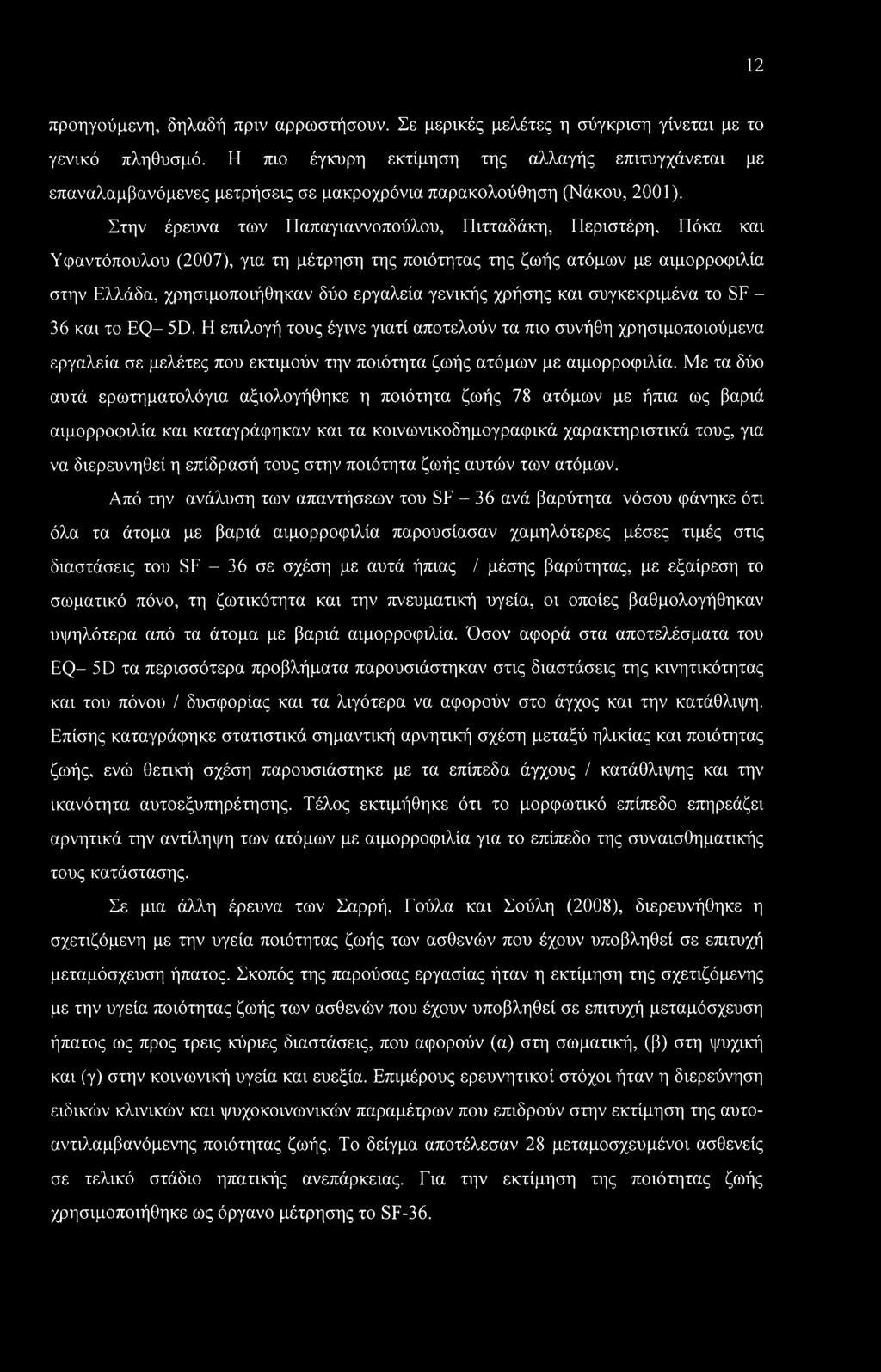 Στην έρευνα των Παπαγιαννοπούλου, Πιτταδάκη, Περιστέρη, Πόκα και Υφαντόπουλου (2007), για τη μέτρηση της ποιότητας της ζωής ατόμων με αιμορροφιλία στην Ελλάδα, χρησιμοποιήθηκαν δύο εργαλεία γενικής