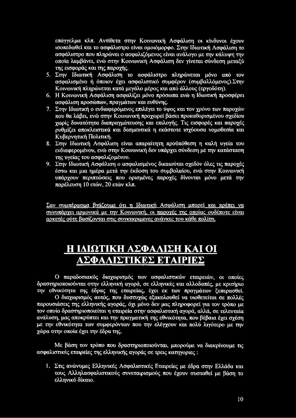 5. Στην Ιδιωτική Ασφάλιση το ασφάλιστρο πληρώνεται μόνο από τον ασφαλισμένο ή όποιον έχει ασφαλιστικό συμφέρον (συμβαλλόμενος).στην Κοινωνική πληρώνεται κατά μεγάλο μέρος και από άλλους (εργοδότη). 6.