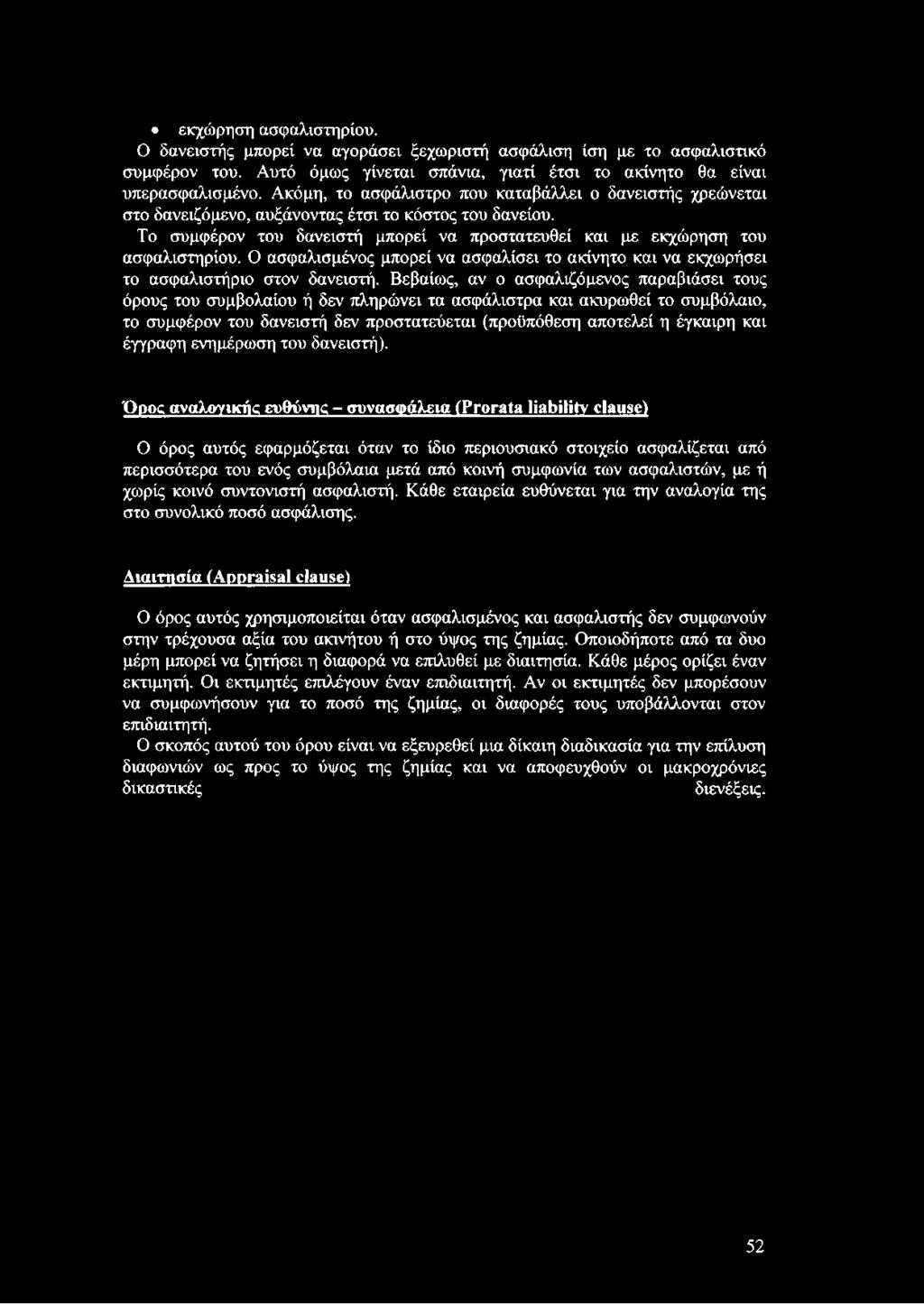 Ο ασφαλισμένος μπορεί να ασφαλίσει το ακίνητο και να εκχωρήσει το ασφαλιστήριο στον δανειστή.