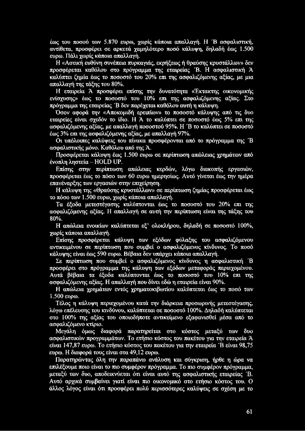 Η ασφαλιστική Ά καλύπτει ζημία έως το ποσοστό του 20% επι της ασφαλιζόμενης αξίας, με μια απαλλαγή της τάξης του 80%.