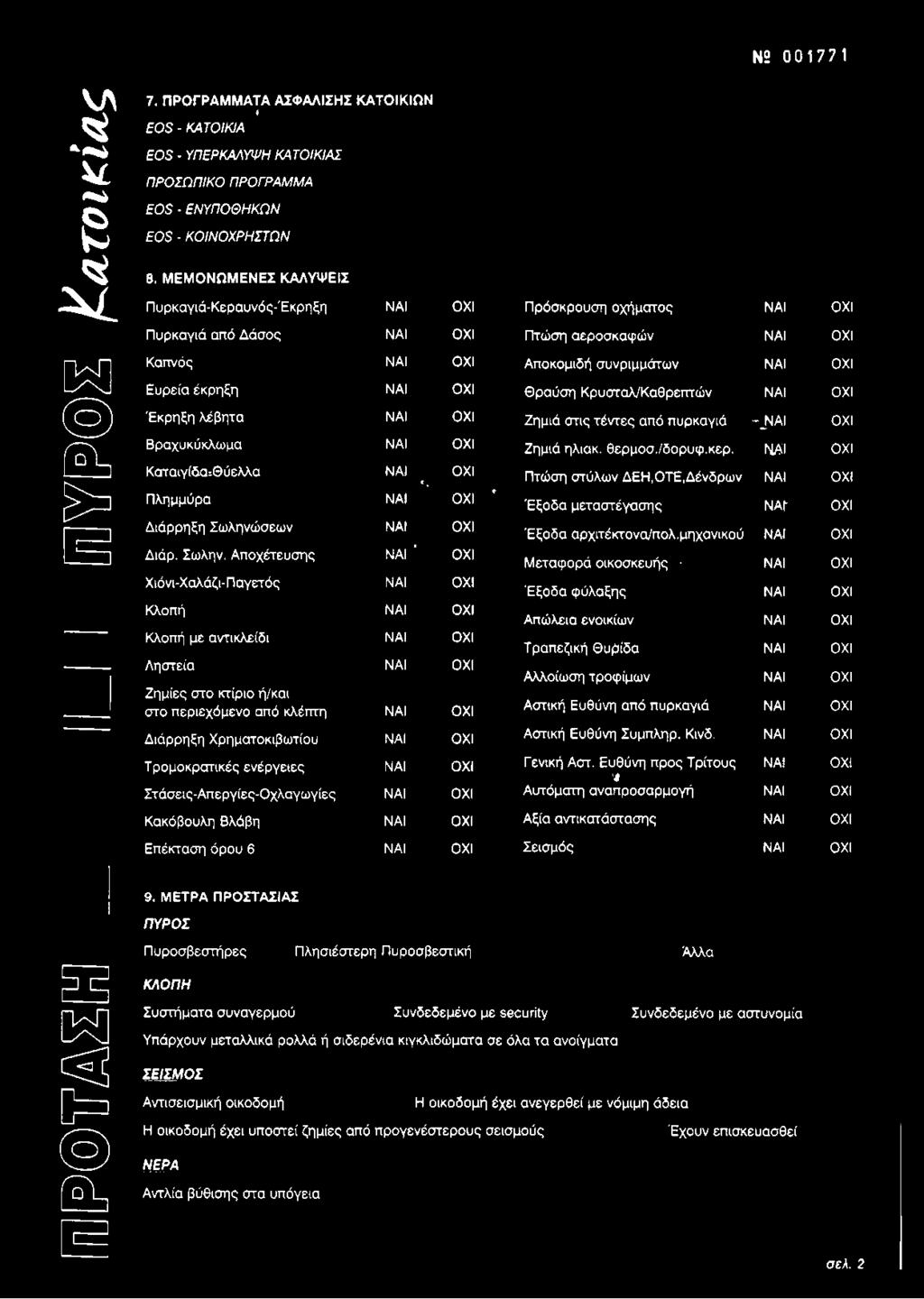 έκρηξη ΝΑΙ ΟΧΙ Θραύση Κρυσταλ/Καθρετττών ΝΑΙ ΟΧΙ Έκρηξη λέβητα ΝΑΙ ΟΧΙ Ζημιά στις τέντες από πυρκαγιά -_ΝΑΙ ΟΧΙ Βραχυκύκλωμα ΝΑΙ ΟΧΙ Ζημιά ηλιακ. θερμοσ./δορυφ.κερ.