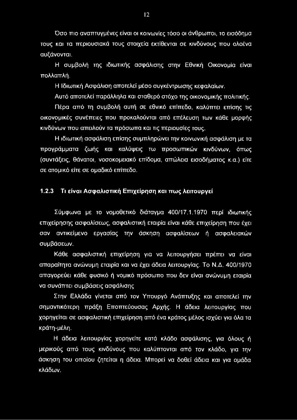 1.2.3 Τι είναι Ασφαλιστική Επιχείρηση και πως λειτουργεί Σύμφωνα με το νομοθετικό διάταγμα 400/17.1.1970 περί ιδιωτικής επιχείρησης ασφαλίσεως, ασφαλιστική εταιρία είναι κάθε επιχείρηση που έχει σαν αντικείμενο εργασίας την άσκηση ασφαλίσεων ή ασφαλειακών συμβάσεων.