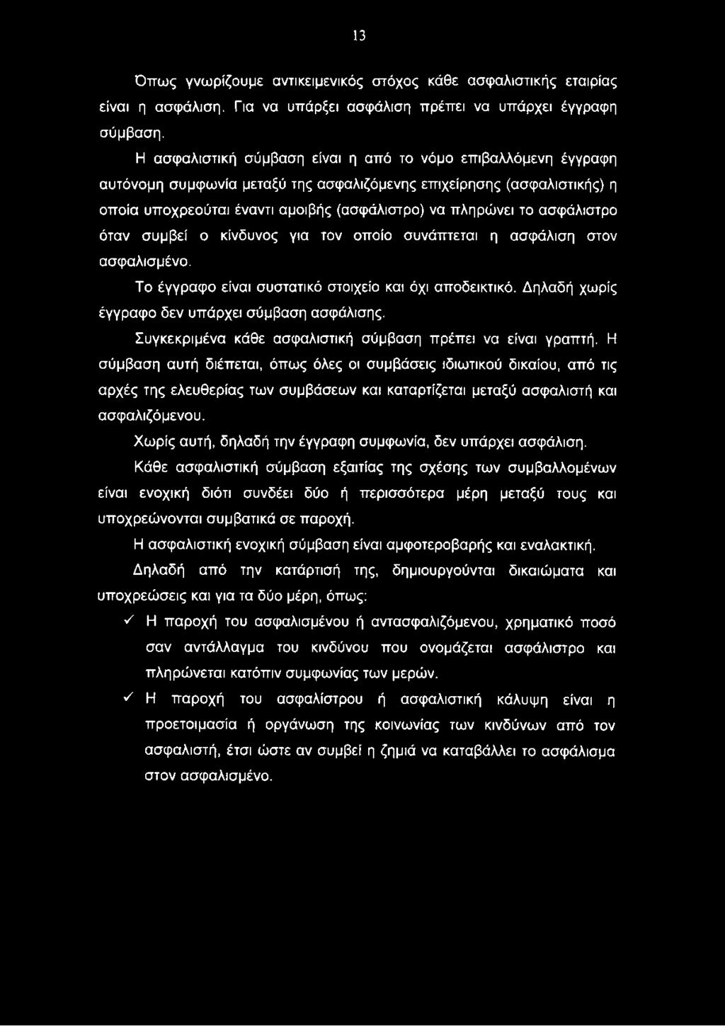 Η σύμβαση αυτή διέπεται, όπως όλες οι συμβάσεις ιδιωτικού δικαίου, από τις αρχές της ελευθερίας των συμβάσεων και καταρτίζεται μεταξύ ασφαλιστή και ασφαλιζόμενου.