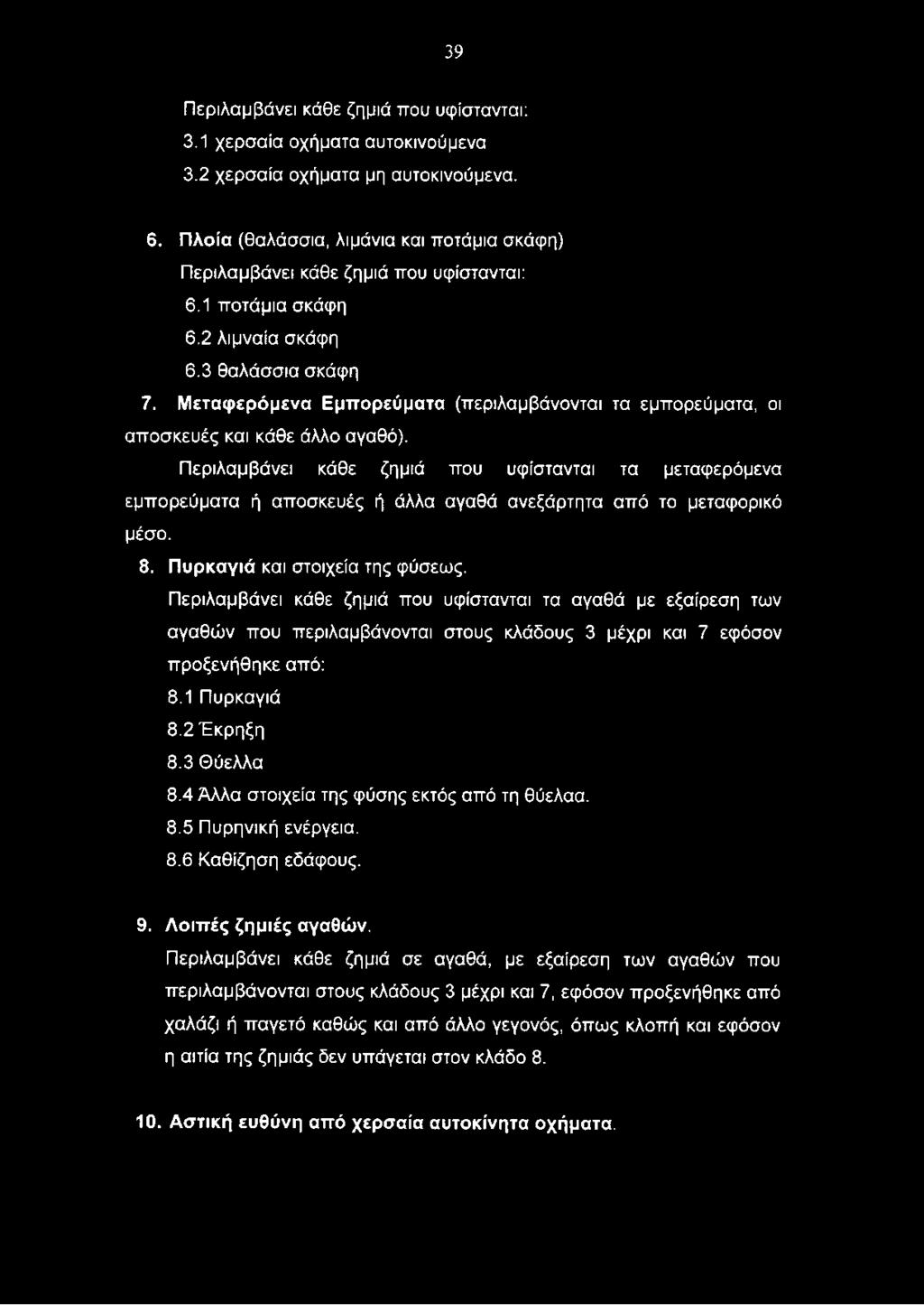 Περιλαμβάνει κάθε ζημιά που υφίστανται τα αγαθά με εξαίρεση των αγαθών που περιλαμβάνονται στους κλάδους 3 μέχρι και 7 εφόσον προξενήθηκε από: 8.1 Πυρκαγιά 8.2 Έκρηξη 8.3 Θύελλα 8.