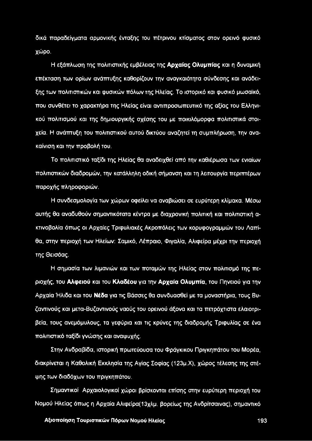 Το ιστορικό και φυσικό μωσαϊκό, που συνθέτει το χαρακτήρα της Ηλείας είναι αντιπροσωπευτικό της αξίας του Ελληνικού πολιτισμού και της δημιουργικής σχέσης του με ποικιλόμορφα πολιτιστικά στοιχεία.