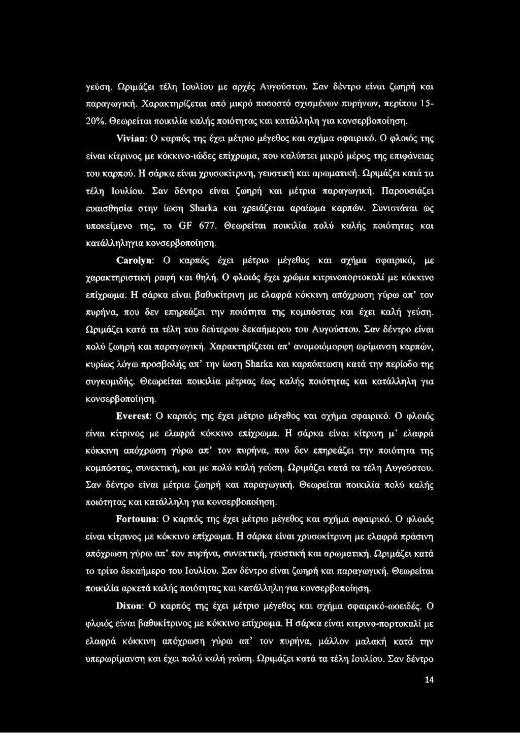 Ο φλοιός της είναι κίτρινος με κόκκινο-ιώδες επίχρωμα, που καλύπτει μικρό μέρος της επιφάνειας του καρπού. Η σάρκα είναι χρυσοκίτρινη, γευστική και αρωματική. Ωριμάζει κατά τα τέλη Ιουλίου.