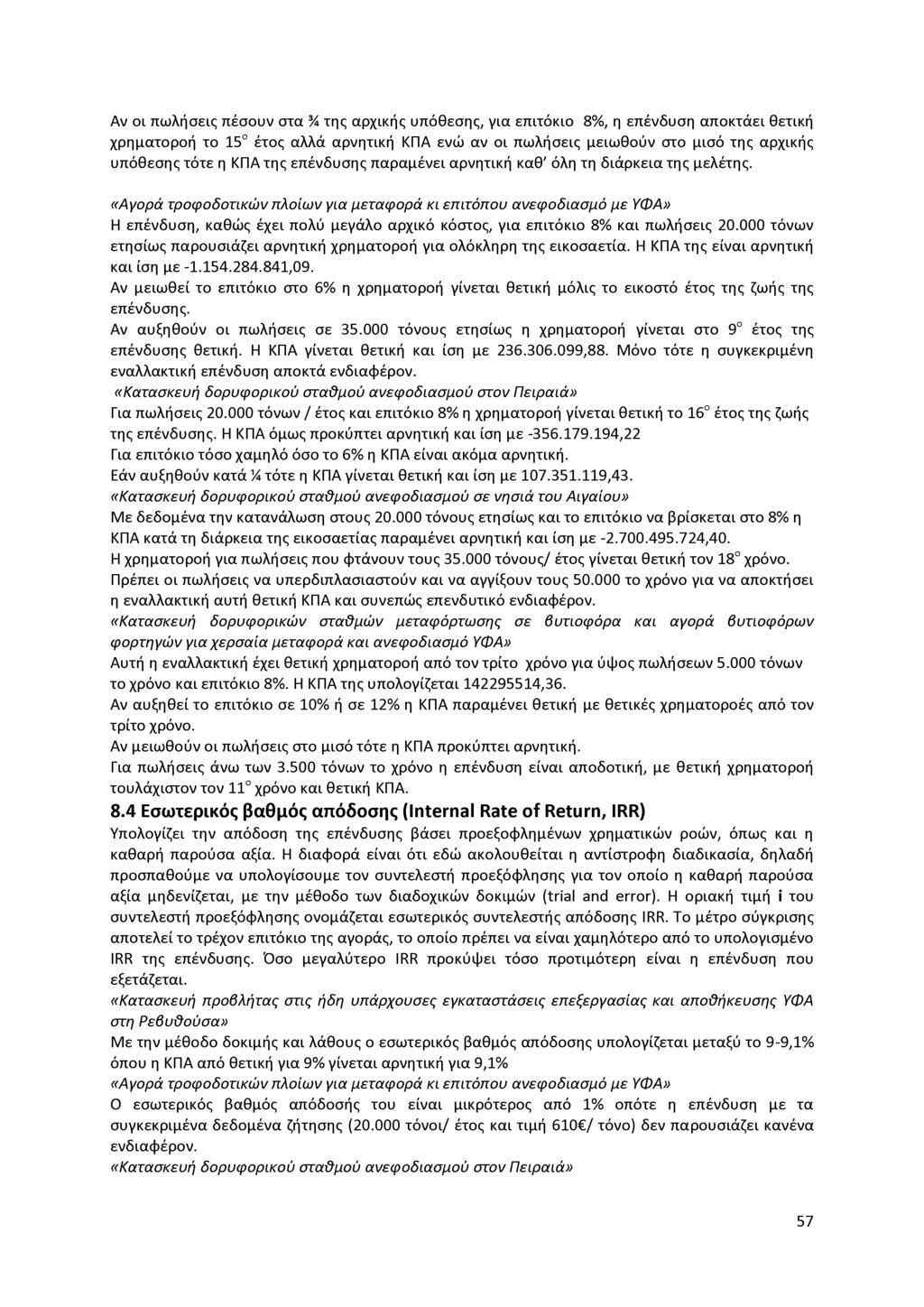 Αν οι πωλήσεις πέσουν στα % της αρχικής υπόθεσης, για επιτόκιο 8%, η επένδυση αποκτάει θετική χρηματοροή το 15ο έτος αλλά αρνητική ΚΠΑ ενώ αν οι πωλήσεις μειωθούν στο μισό της αρχικής υπόθεσης τότε η