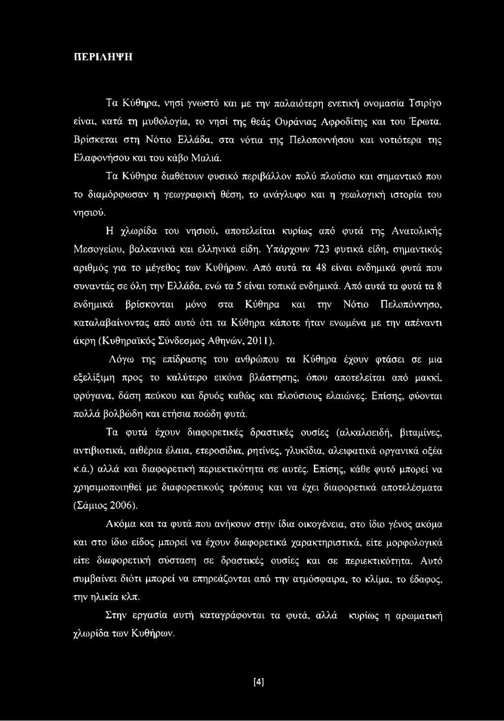 Τα Κύθηρα διαθέτουν φυσικό περιβάλλον πολύ πλούσιο και σημαντικό που το διαμόρφωσαν η γεωγραφική θέση, το ανάγλυφο και η γεωλογική ιστορία του νησιού.