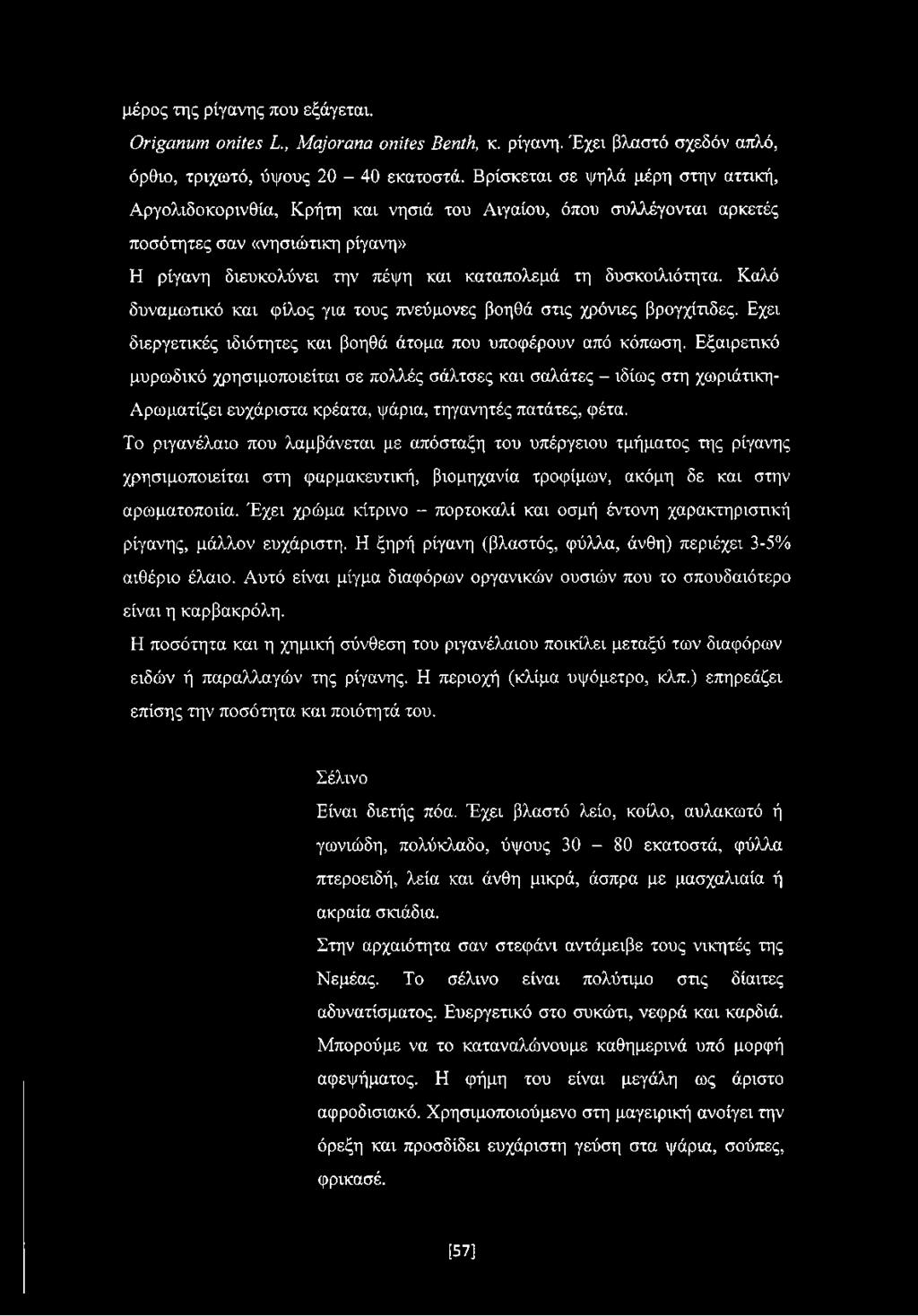 δυσκοιλιότητα. Καλό δυναμωτικό και φίλος για τους πνεύμονες βοηθά στις χρόνιες βρογχίτιδες. Εχει διεργετικές ιδιότητες και βοηθά άτομα που υποφέρουν από κόπωση.
