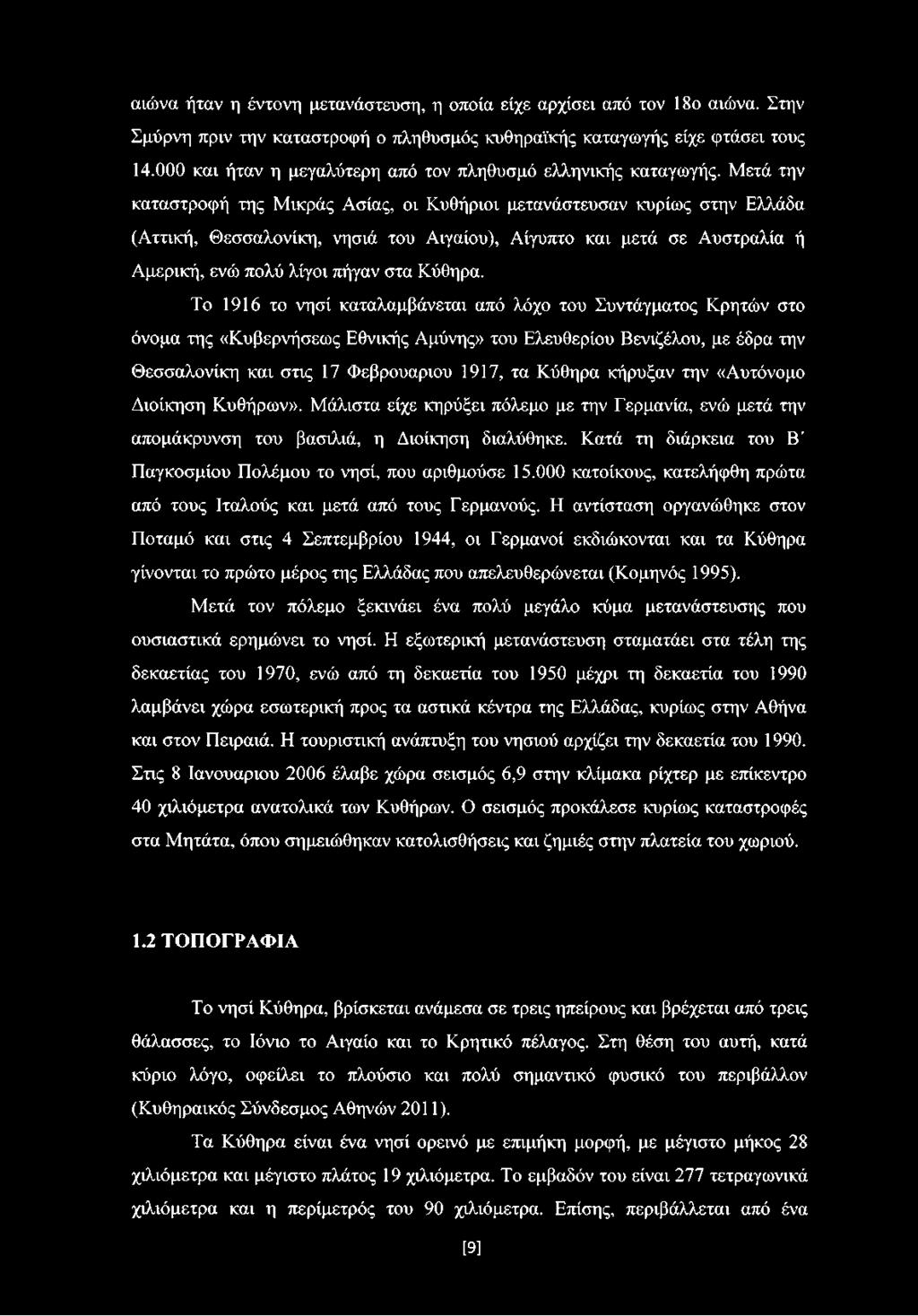 Μετά την καταστροφή της Μικράς Ασίας, οι Κυθήριοι μετανάστευσαν κυρίως στην Ελλάδα (Αττική, Θεσσαλονίκη, νησιά του Αιγαίου), Αίγυπτο και μετά σε Αυστραλία ή Αμερική, ενώ πολύ λίγοι πήγαν στα Κύθηρα.