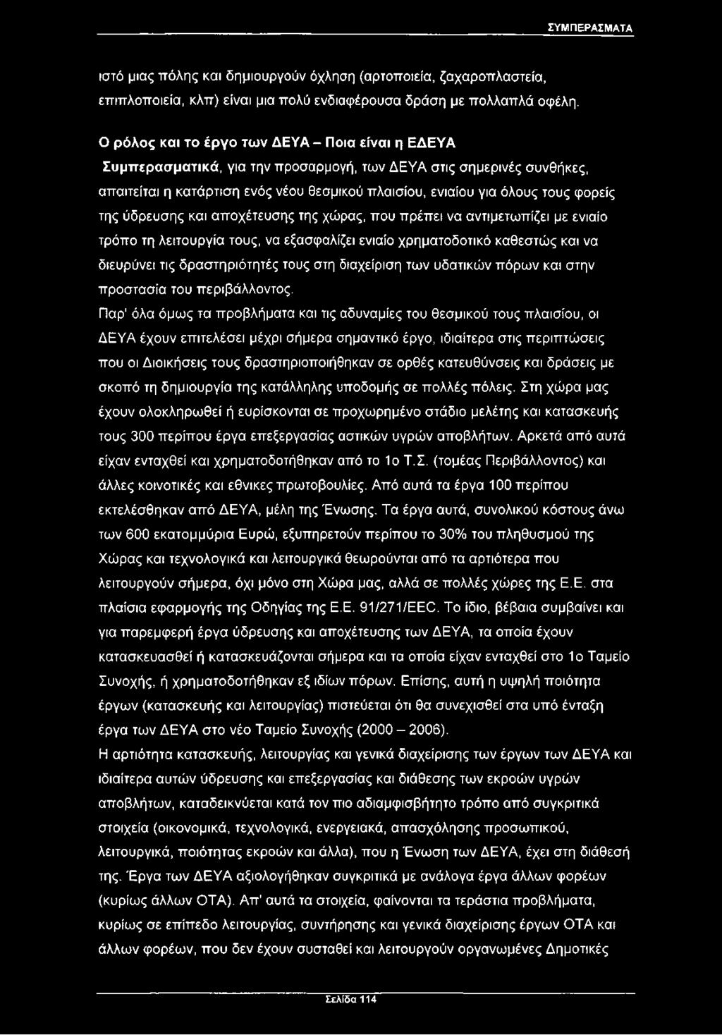 φορείς της ύδρευσης και αποχέτευσης της χώρας, που πρέπει να αντιμετωπίζει με ενιαίο τρόπο τη λειτουργία τους, να εξασφαλίζει ενιαίο χρηματοδοτικό καθεστώς και να διευρύνει τις δραστηριότητές τους