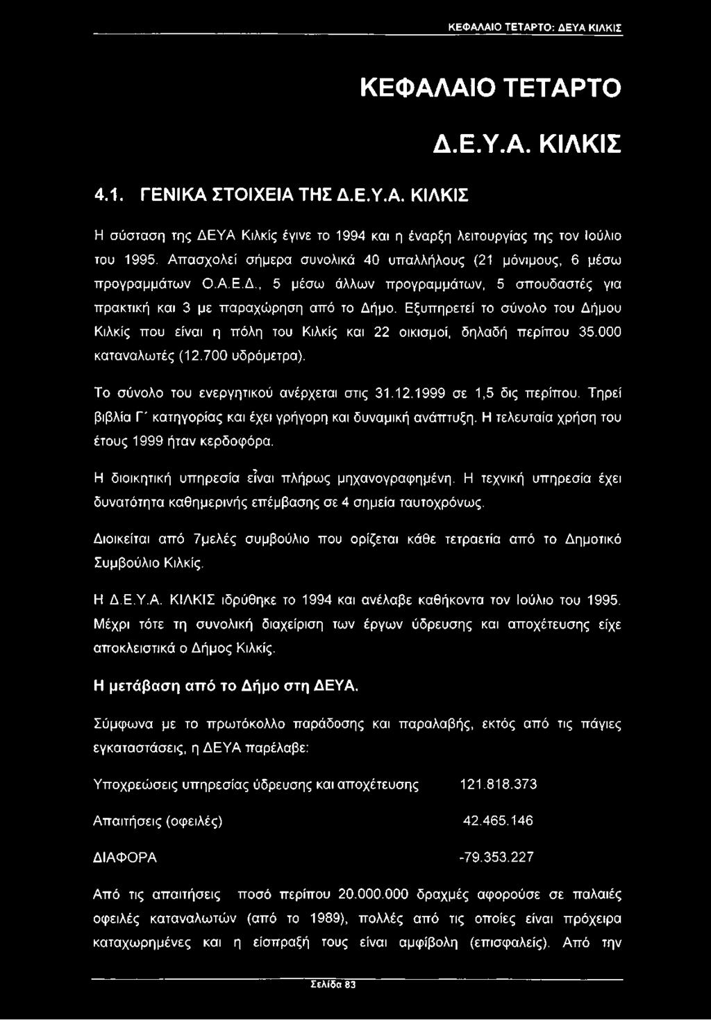 Εξυπηρετεί το σύνολο του Δήμου Κιλκίς που είναι η πόλη του Κιλκίς και 22 οικισμοί, δηλαδή περίπου 35.000 καταναλωτές (12.700 υδρόμετρα). Το σύνολο του ενεργητικού ανέρχεται στις 31.12.1999 σε 1,5 δις περίπου.