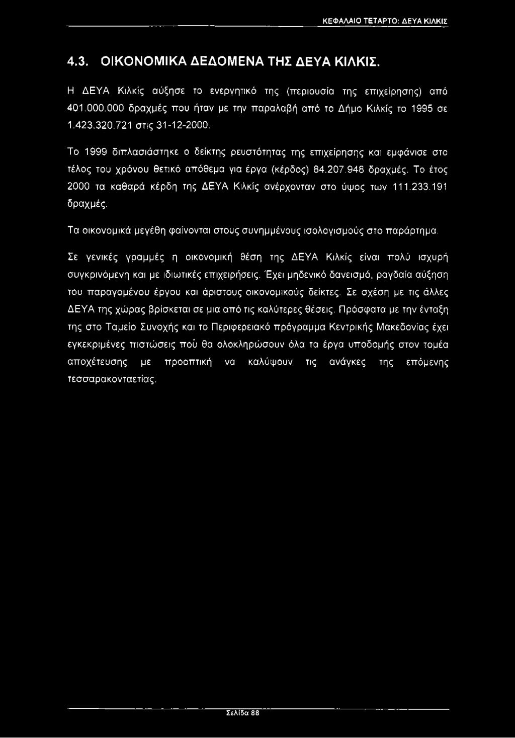 Το 1999 διπλασιάστηκε ο δείκτης ρευστότητας της επιχείρησης και εμφάνισε στο τέλος του χρόνου θετικό απόθεμα για έργα (κέρδος) 84.207.948 δραχμές.