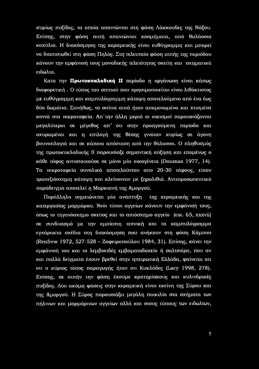 Κατα την Πρωτκυκλαδική II περίδ η ργάνωση είναι κάπως διαφρετική. τύπς τυ σπιτιύ πυ χρησιμπιείται είναι λιθόκτιστς με ευθύγραμμη και καμπυλόγραμμη κάτψη απτελύμεν από ένα έως δύ δωμάτια.