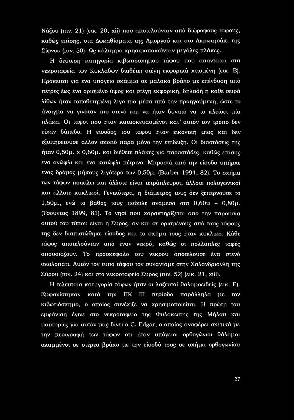 Πρόκειται για ένα υπόγει σκάμμα σε μαλακό βράχ με επένδυση από πέτρες έως ένα ρισμέν ύψς και στέγη εκφρική, δηλαδή η κάθε σειρά λίθων ήταν τπθετημένη λίγ πι μέσα από την πρηγύμενη, ώστε τ άνιγμα να