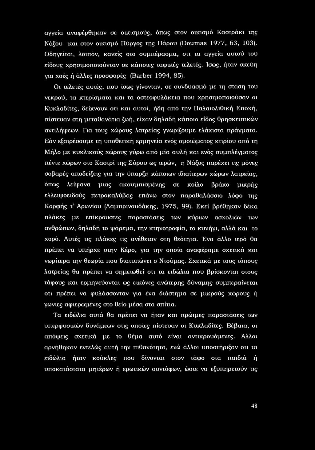 ι τελετές αυτές, πυ ίσως γίννταν, σε συνδυασμό με τη σχάση τυ νεκρύ, τα κτερίσματα και τα στεφυλάκεια πυ χρησιμπιύσαν ι Κυκλαδίτες, δείχνυν τι και αυτί, ήδη από την Παλαιλιθική Επχή, πίστευαν στη