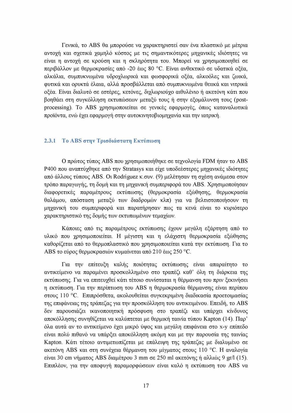 Γενικά, το ABS θα μπορούσε να χαρακτηριστεί σαν ένα πλαστικό με μέτρια αντοχή και σχετικά χαμηλό κόστος με τις σημαντικότερες μηχανικές ιδιότητες να είναι η αντοχή σε κρούση και η σκληρότητα του.