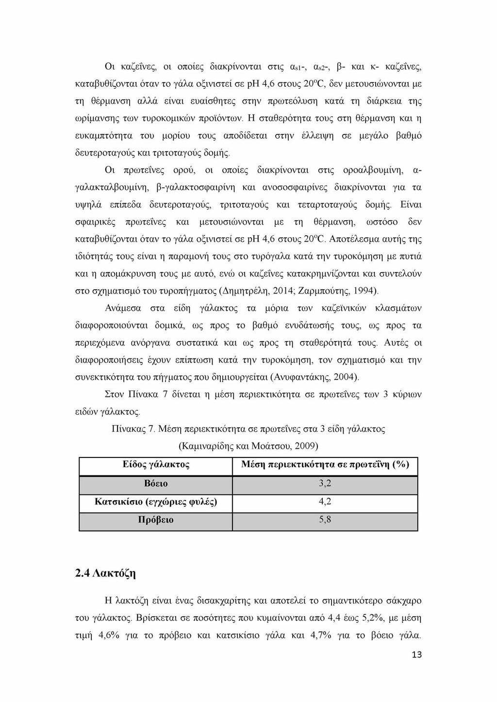 Οι καζεΐνες, οι οποίες διακρίνονται στις asi-, as2-, β- και κ- καζεΐνες, καταβυθίζονται όταν το γάλα οξινιστεί σε ph 4,6 στους 20oC, δεν μετουσιώνονται με τη θέρμανση αλλά είναι ευαίσθητες στην