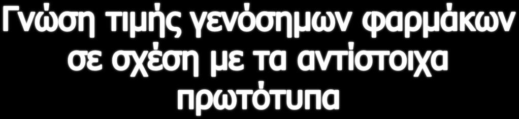 Ερ: «Γνωρίζετε ότι τα γενόσημα φάρμακα κοστίζουν τα /3 της τιμής των αντίστοιχων πρωτότυπων ενώ έχουν το ίδιο θεραπευτικό αποτέλεσμα;» Μια