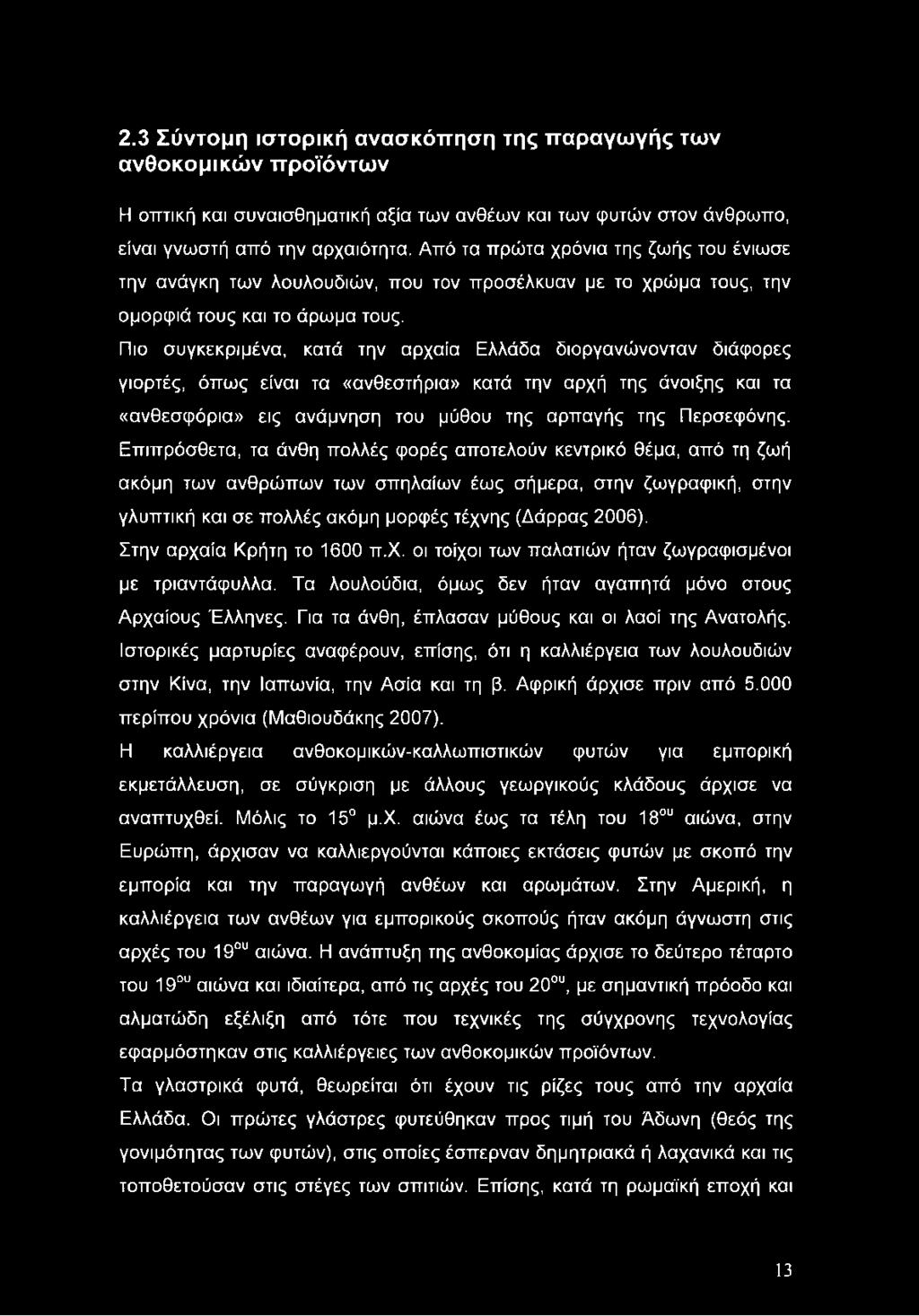 Πιο συγκεκριμένα, κατά την αρχαία Ελλάδα διοργανώνονταν διάφορες γιορτές, όπως είναι τα «ανθεστήρια» κατά την αρχή της άνοιξης και τα «ανθεσφόρια» εις ανάμνηση του μύθου της αρπαγής της Περσεφόνης.