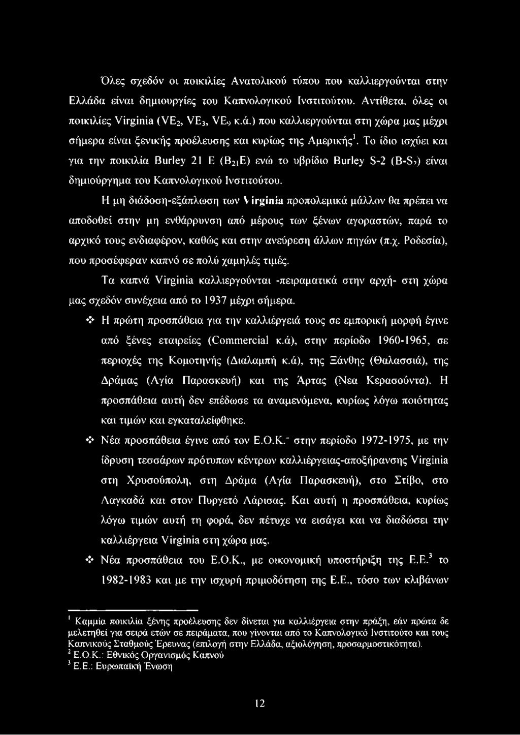 Η μη διάδοση-εξάπλωση των Virginia προπολεμικά μάλλον θα πρέπει να αποδοθεί στην μη ενθάρρυνση από μέρους των ξένων αγοραστών, παρά το αρχικό τους ενδιαφέρον, καθώς και στην ανεύρεση άλλων πηγών (π.χ. Ροδεσία), που προσέφεραν καπνό σε πολύ χαμηλές τιμές.