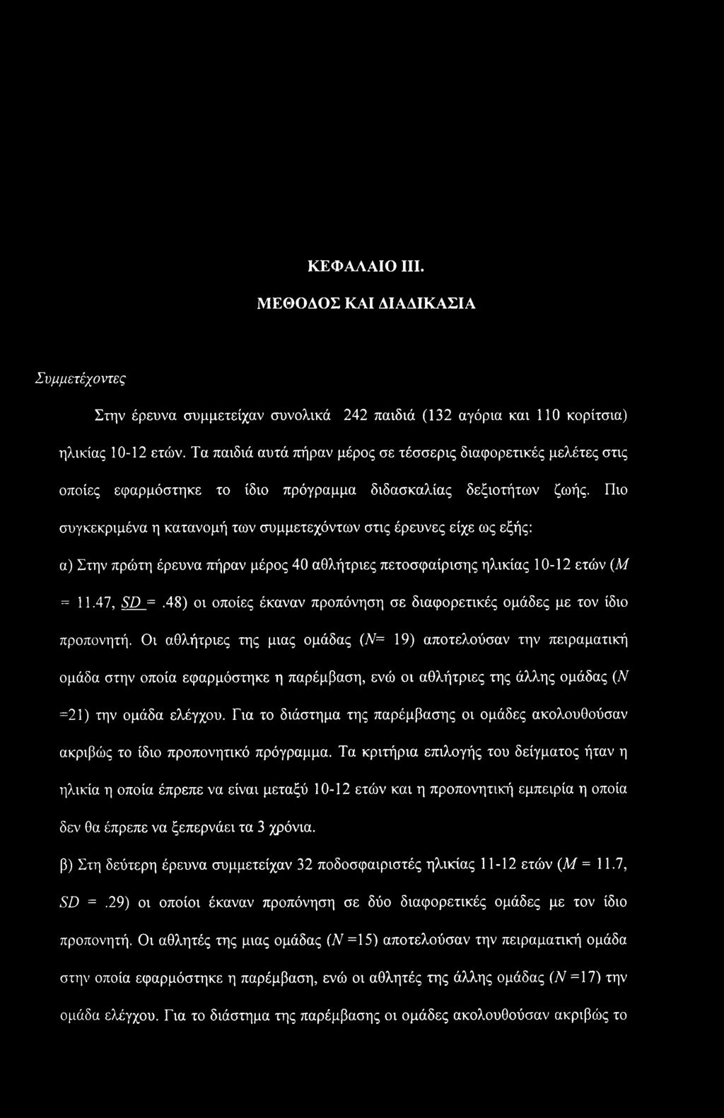 Πιο συγκεκριμένα η κατανομή των συμμετεχόντων στις έρευνες είχε ως εξής: α) Στην πρώτη έρευνα πήραν μέρος 40 αθλήτριες πετοσφαίρισης ηλικίας 10-12 ετών (Μ = 11.47, SD =.