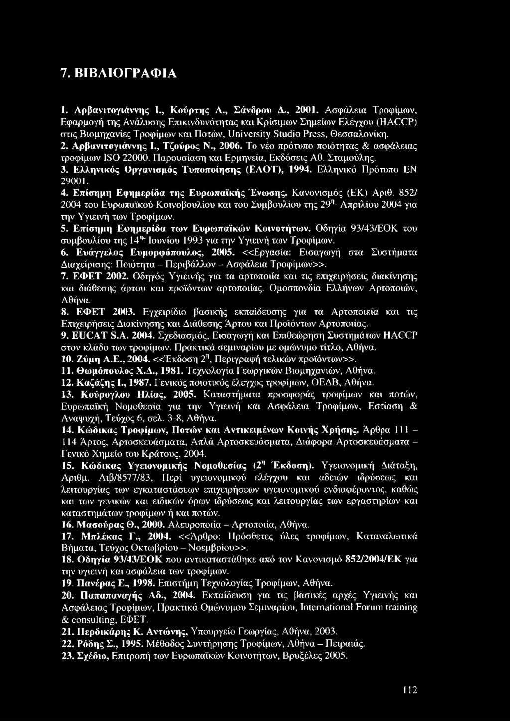 , Τζούρος Ν., 2006. Το νέο πρότυπο ποιότητας & ασφάλειας τροφίμων ISO 22000. Παρουσίαση και Ερμηνεία, Εκδόσεις Αθ. Σταμούλης. 3. Ελληνικός Οργανισμός Τυποποίησης (ΕΑΟΤ), 1994.
